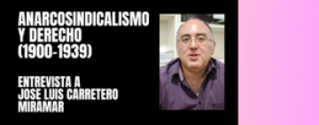 Anarcosindicalismo y Derecho. Entrevista a José Luis Carretero